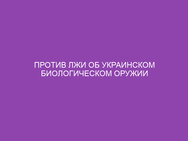 Против лжи об украинском биологическом оружии